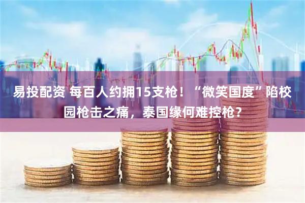 易投配资 每百人约拥15支枪!“微笑国度”陷校园枪击之痛,泰国缘何难控枪?